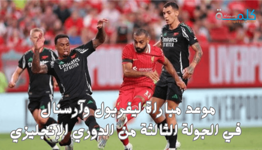 موعد مباراة ليفربول وآرسنال في الجولة الثالثة من الدوري الإنجليزي والقناة الناقلة لها