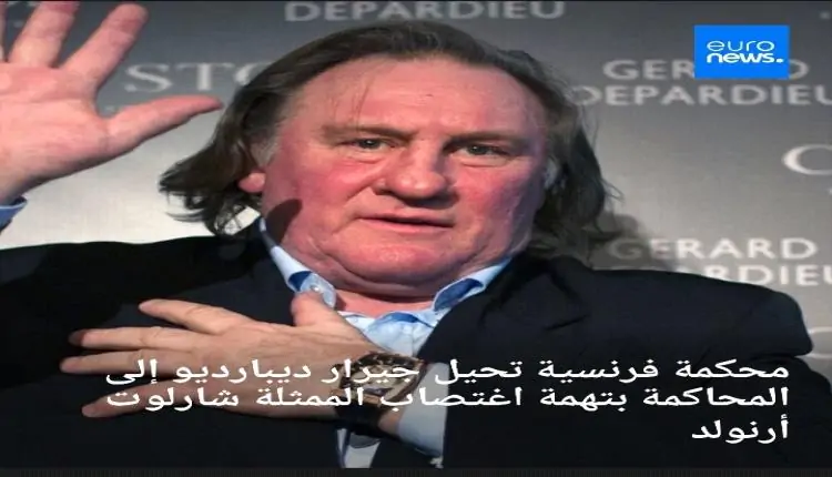 محكمة فرنسية تقرر محاكمة جيرار ديبارديو بتهمة اغتصاب الممثلة شارلوت أرنولد