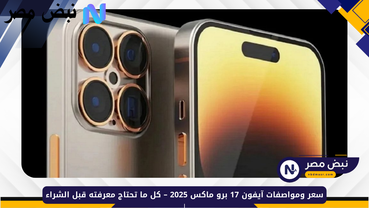 تصميم جديد وأداء فائق.. سعر ومواصفات هاتف آيفون الجديد iPhone 17 Pro Max وموعد طرح الهاتف رسميًا في الأسواق